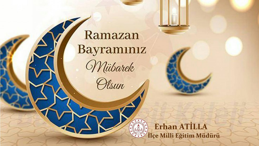 Balçova İlçe Milli Eğitim Müdürü Erhan ATİLLA' nın Ramazan Bayramı Kutlama Mesajı
